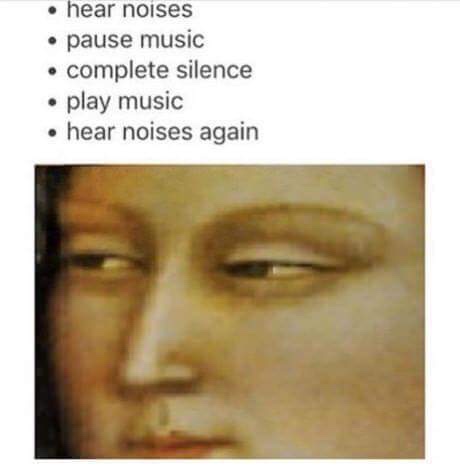 35 Relatable Funny Memes About Life That Capture the Hilarity of Existence 35 Hear noises