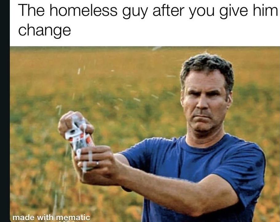 20 Memes That Seem Harmless Until Your Brain Hits a Wall 11 Homeless guy after you give him change
