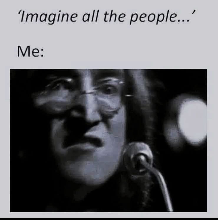 24 Memes That Make Less Sense the Longer You Stare 10 Imagine all the people