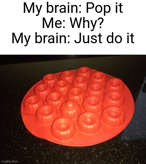 35 Funny "Brain Just Do It Memes" That Anyone With A Brain Will Relate To 35 Just pop it