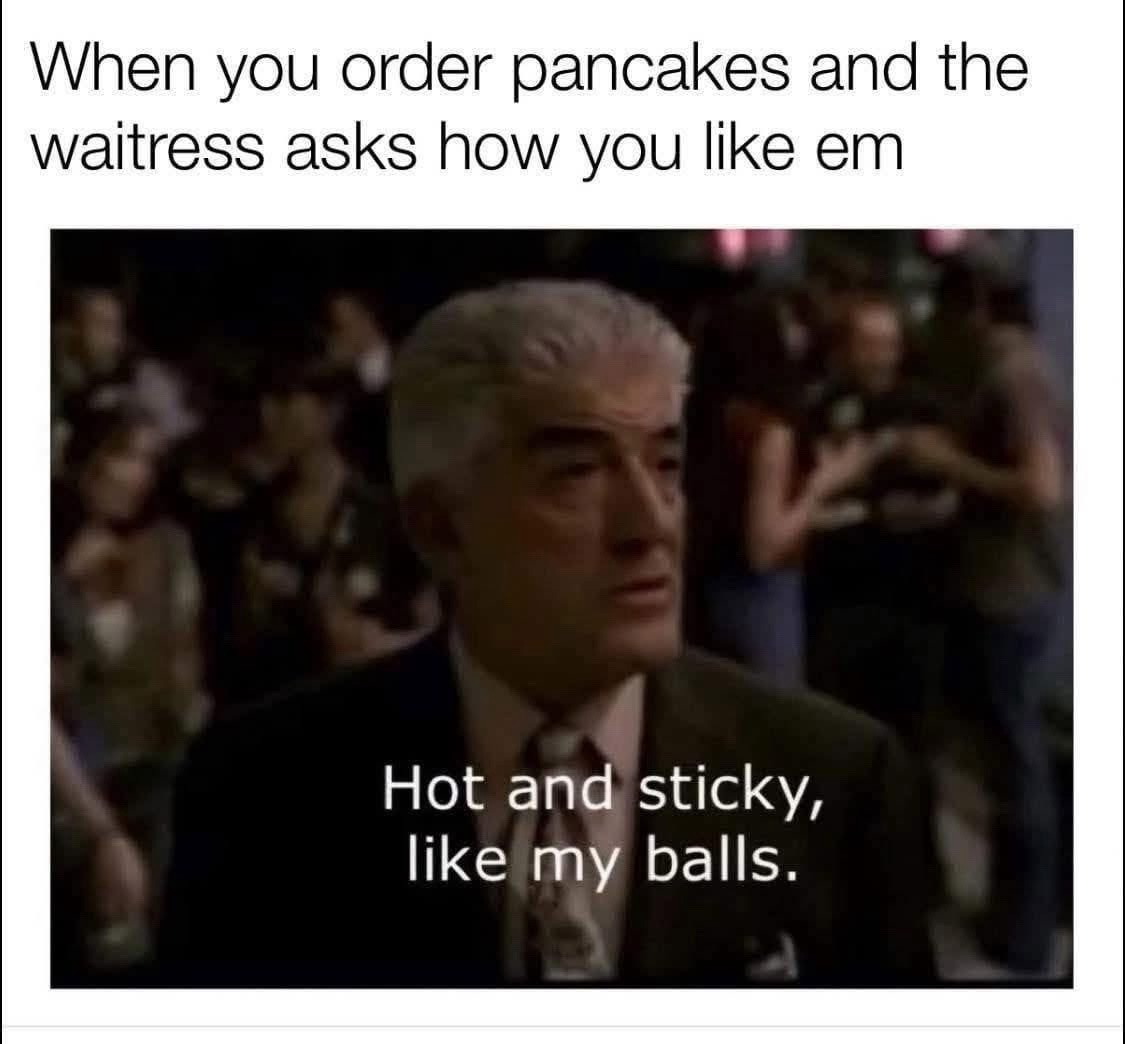 25 Memes That’ll Make You Laugh, Blink Twice, and Laugh Again 25 When you prder pancakes