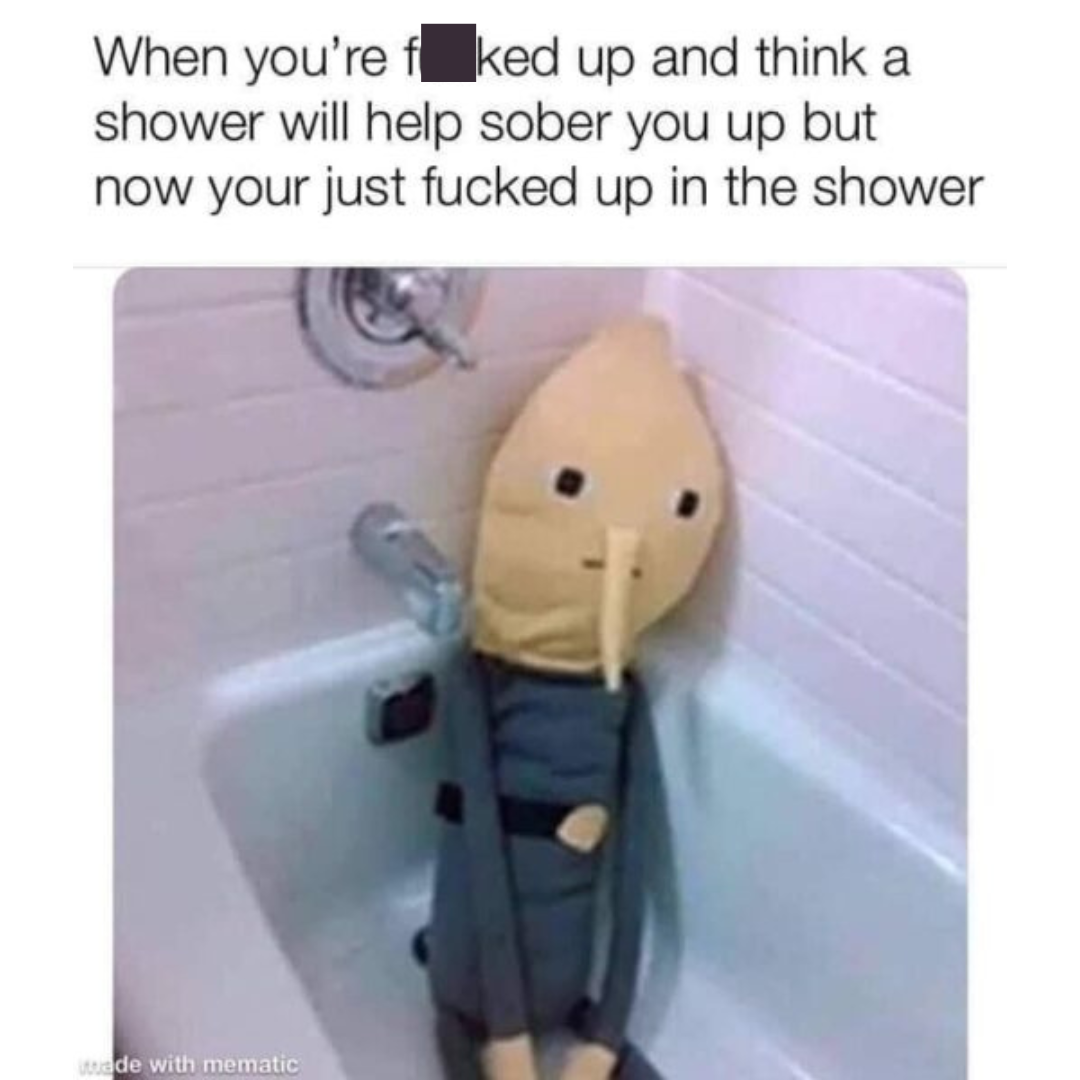 35 Messed Up Memes That Will "F" You Up 18 When youre in shower - Messed Up Memes.png