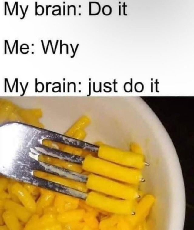 35 Funny "Brain Just Do It Memes" That Anyone With A Brain Will Relate To 36 pasta and fork
