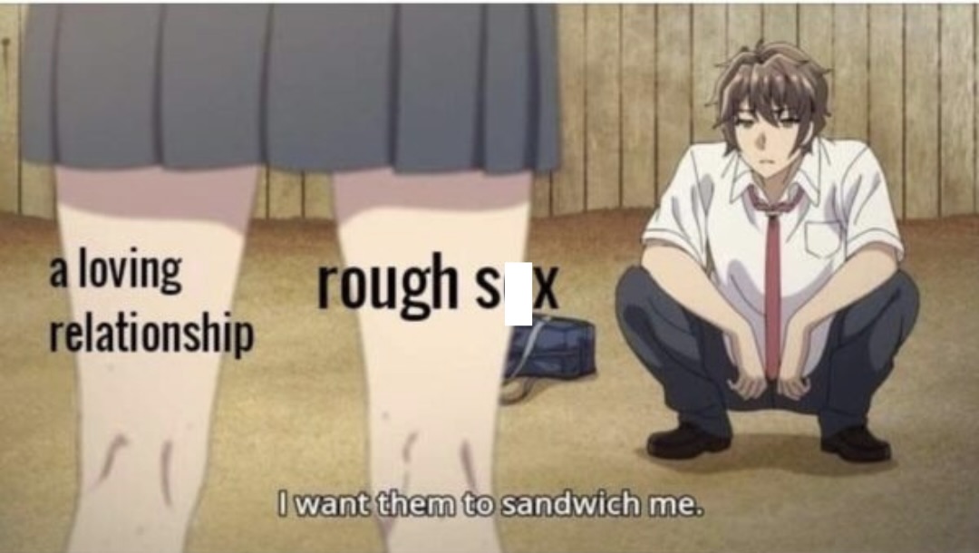 I want them to sandwich me - Naughty Memes