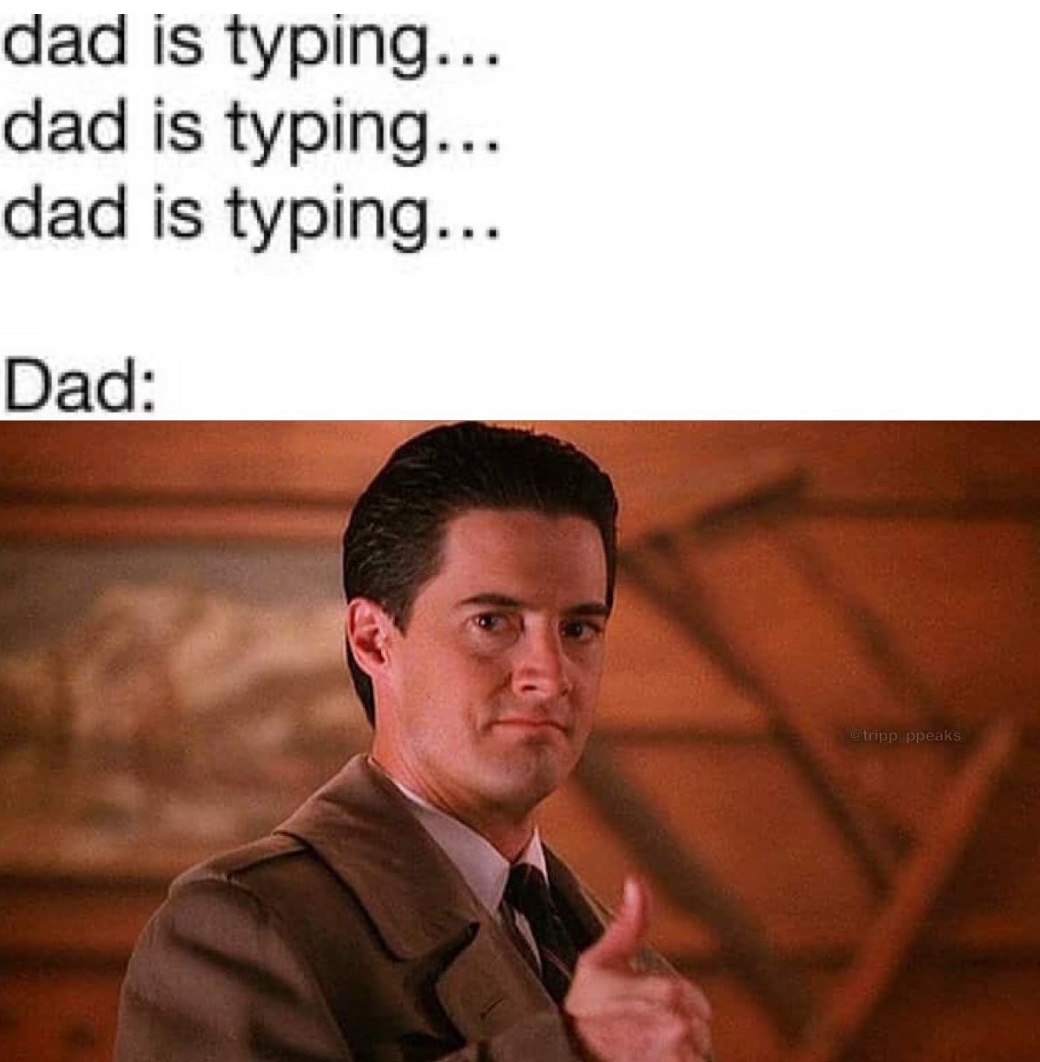 25 Memes That Spoke Fluent Nonsense and Still Made Sense 23 dad is typing
