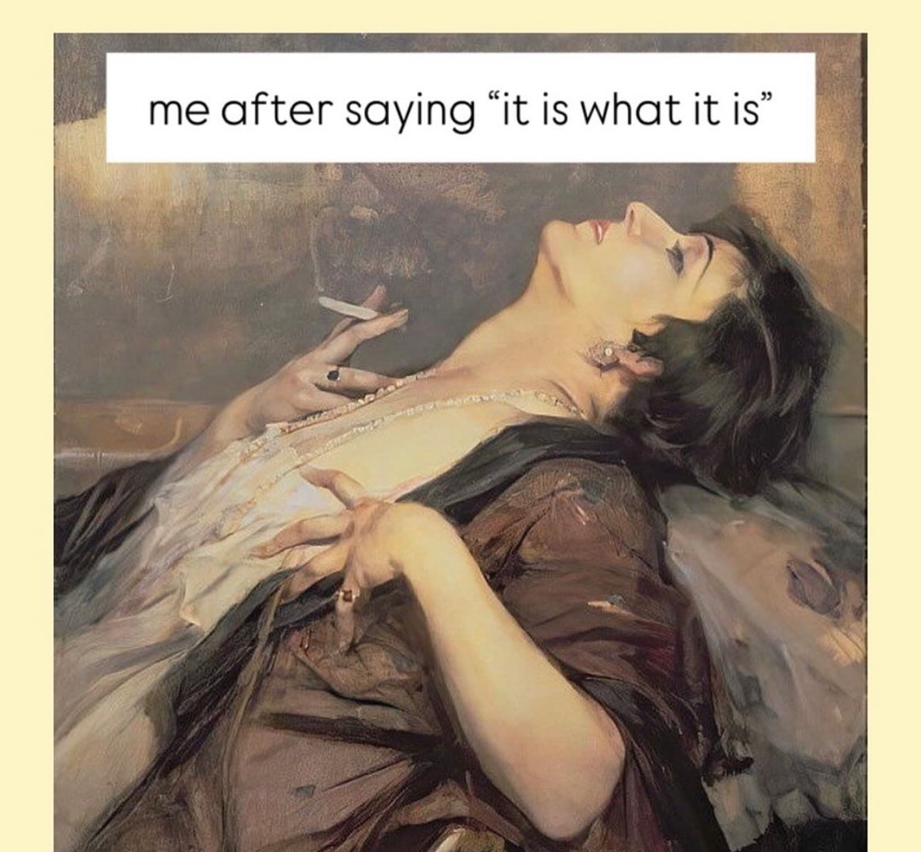 24 Girly Memes That Are Equal Parts Sass, Snacks, and Sin 14 it is what it is