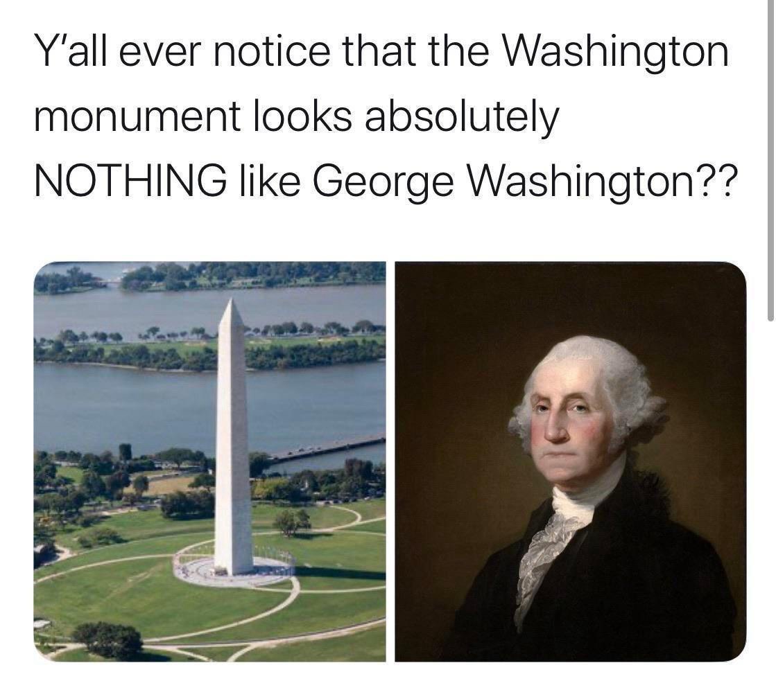 yall ever noticed that washington monument doesnt look like washington