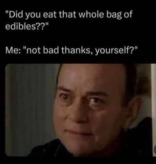 Did you eat the whole bag of edibles