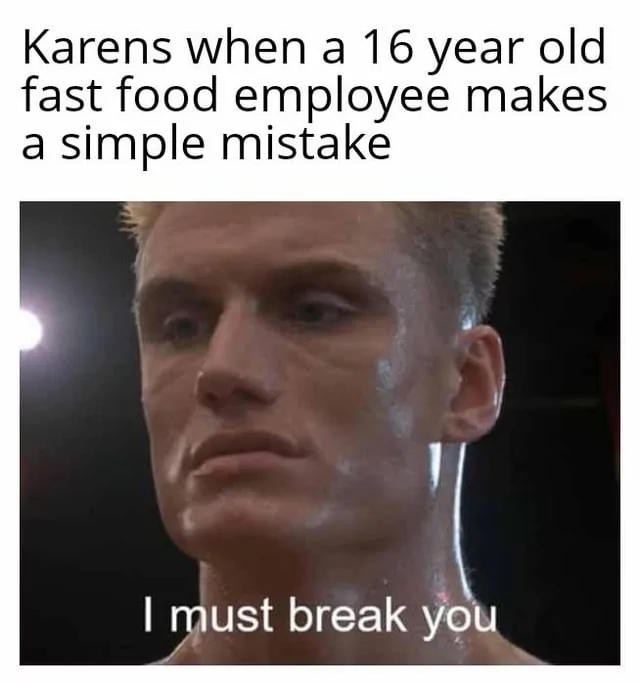 I'd Like To Speak To The Manager? 35 Funny Karen Memes 34 I must break you
