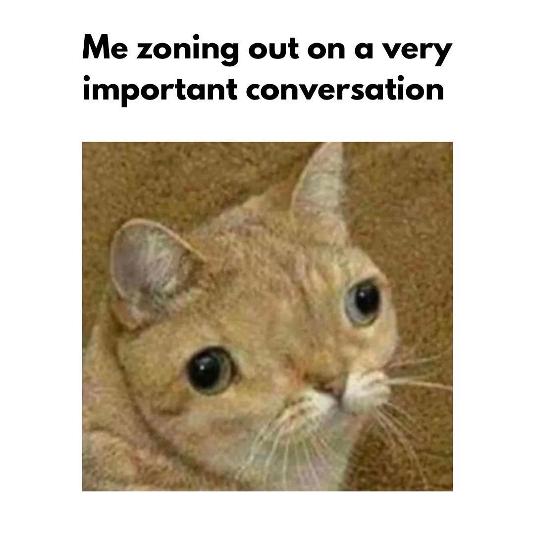Me zoning out