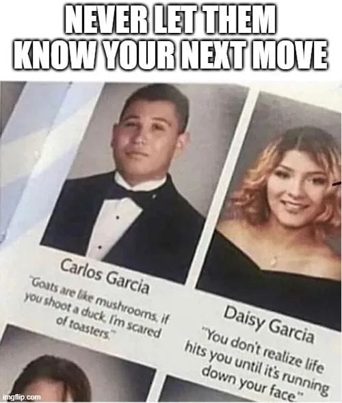 Never let them know your next move