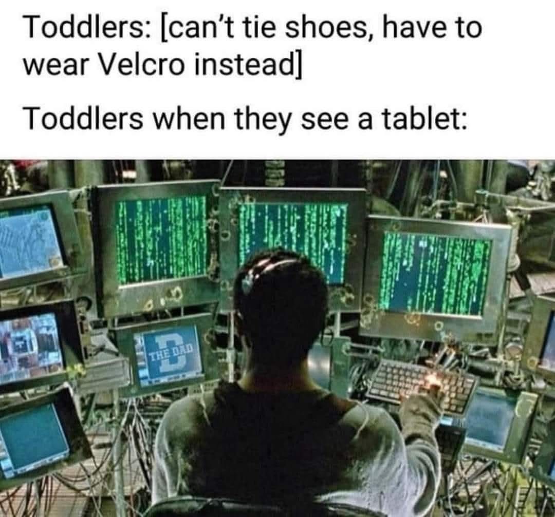 Toddlers when they see a tablet