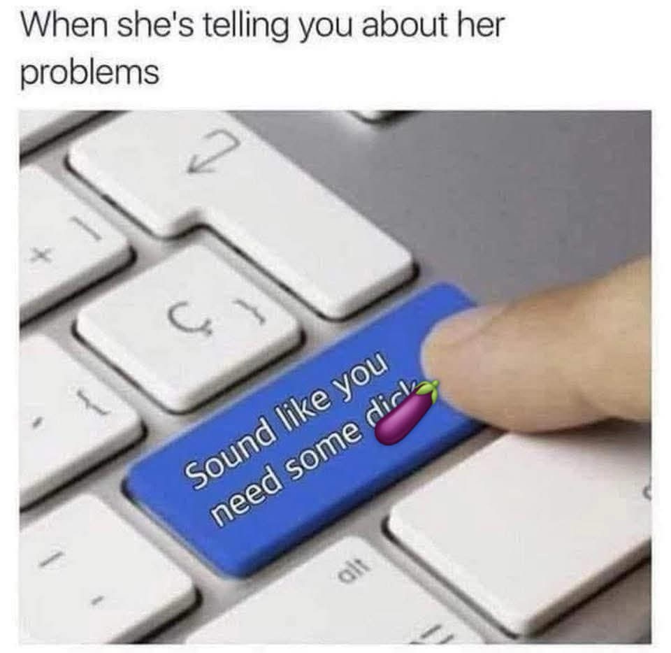 When shes tell you about her problems