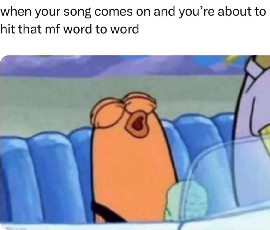 20 Memes That Make Zero Sense but 100% Happiness 20 When your song comes on