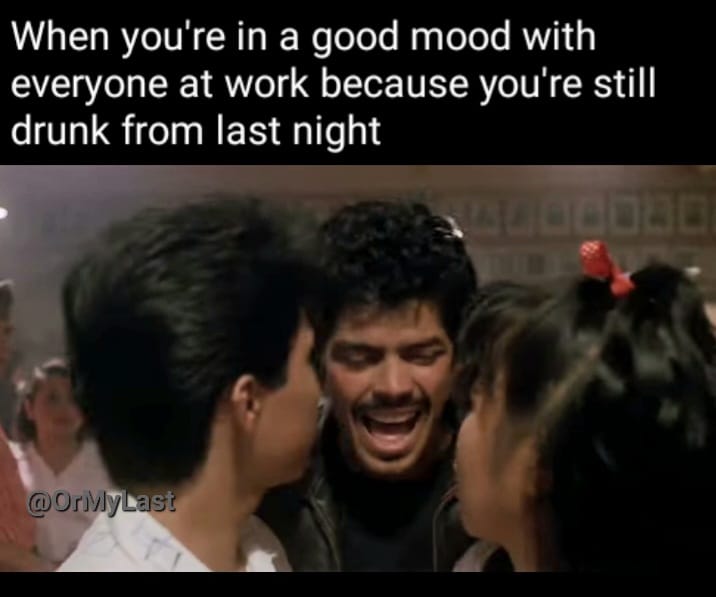 35 Hangover Memes That Very Well Captures The Pain Of Being In A Hungover 37 When youre in good mood