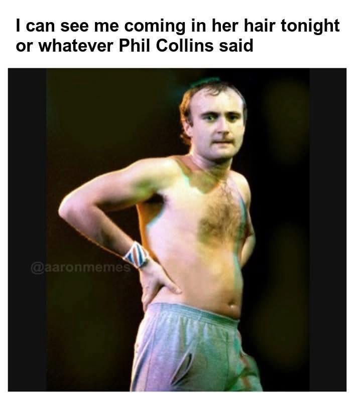 Whetever phil colins said