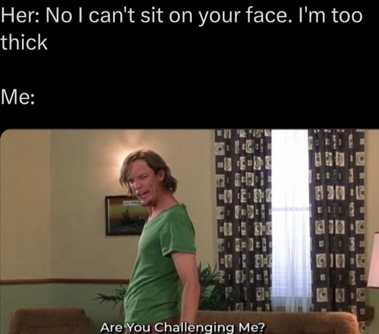 Are you challening me