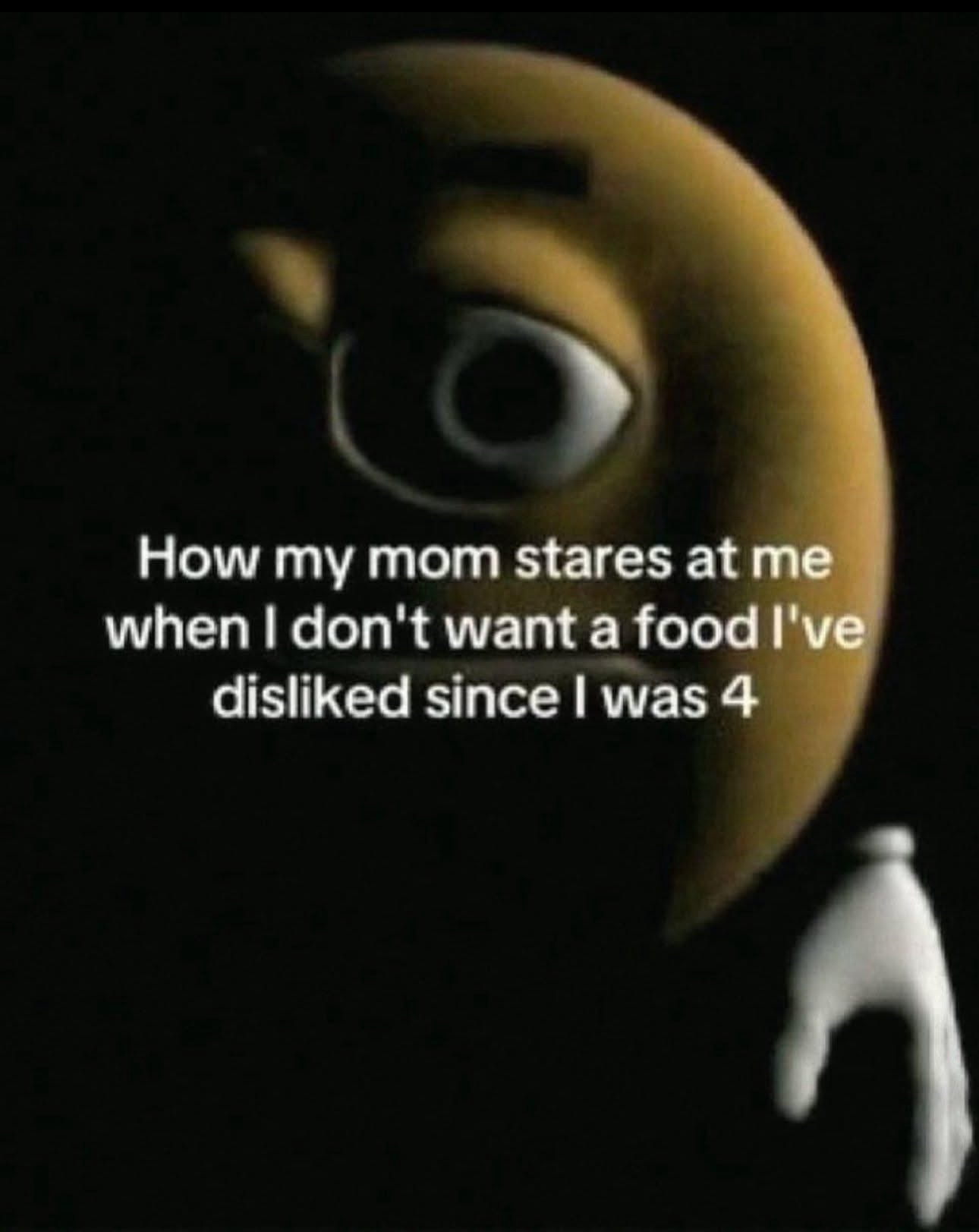 How my mom stares at me