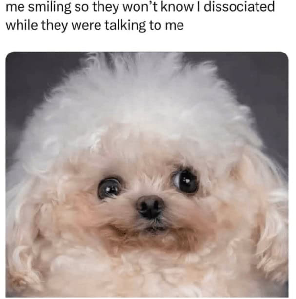 Me smiling so I wont disassociate