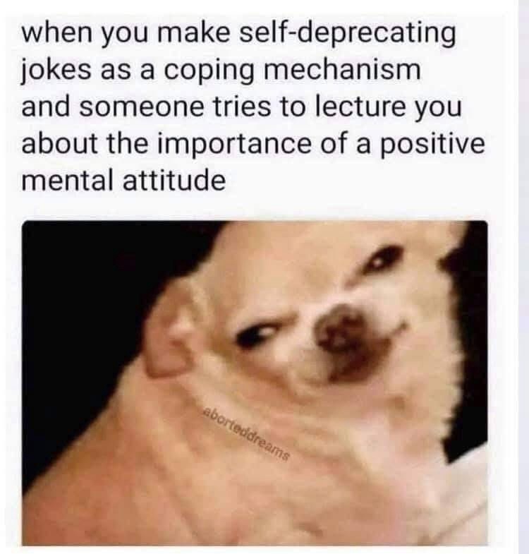 When you make self depriciating jokes