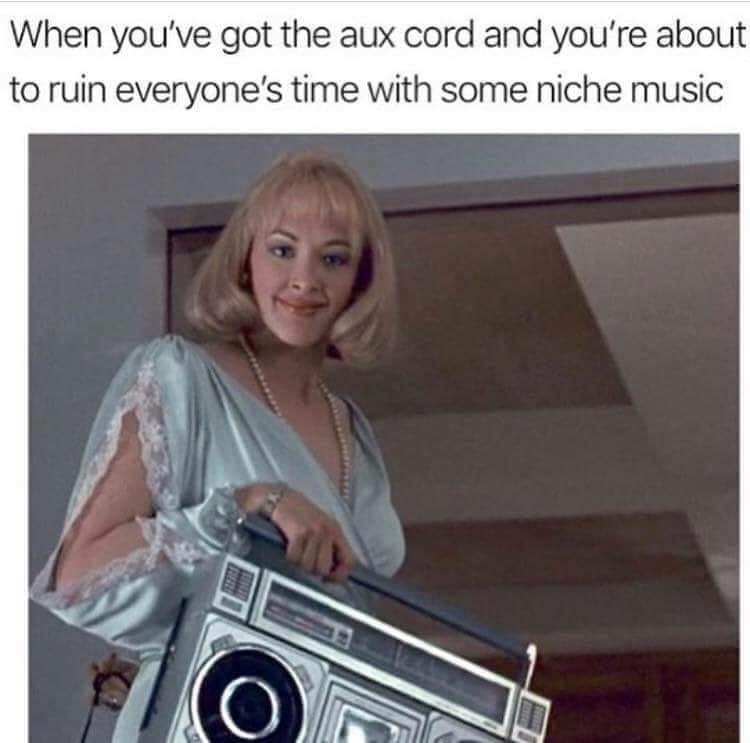 When youve got the aux cord