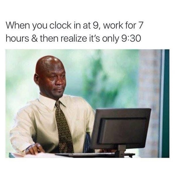 35 Totally Relatable Hilarious Funny Work Memes 34 Clock in at 9