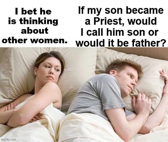 40 Times the "I Bet He's Thinking About Other Women Memes" Nailed It 38 If my son became a priest