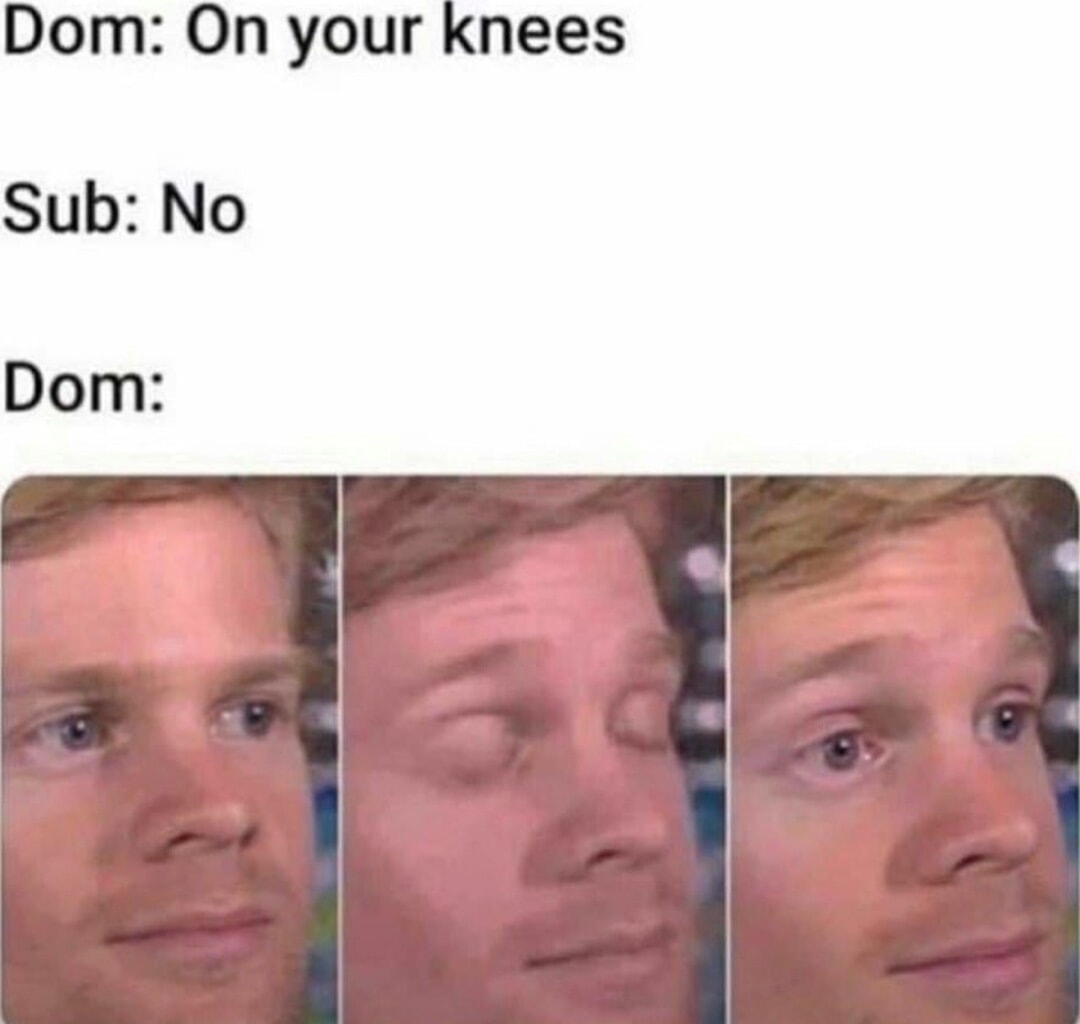 25 Memes That Flirt, Tease, and Refuse to Behave 25 On your kneews