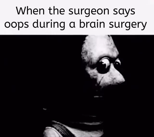 35 Hilarious Dank Memes That Are Almost Too Dark to Laugh At 36 Surgeon says