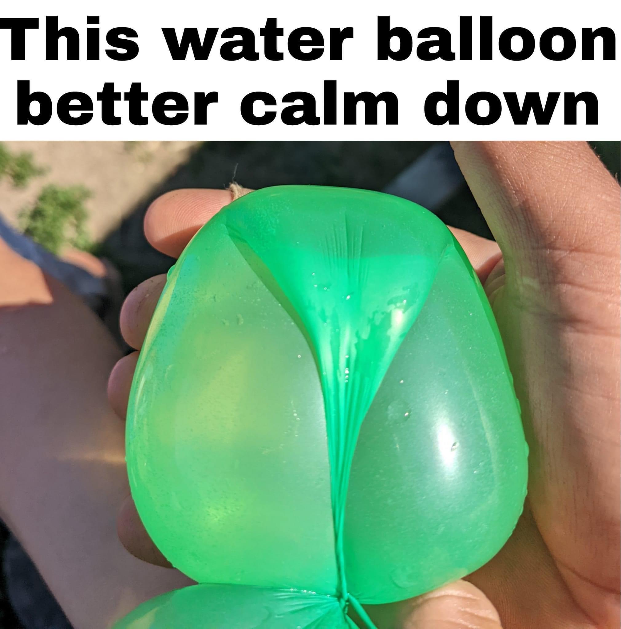 35 Funny Dank Memes to Give You That Guilty, Unfiltered Laugh 37 Watre balloon better calm down