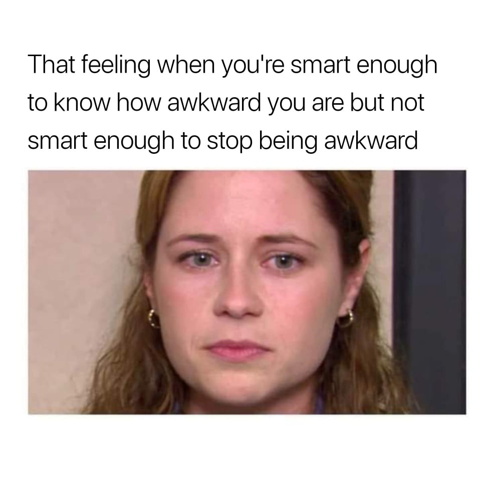 How wkward you are