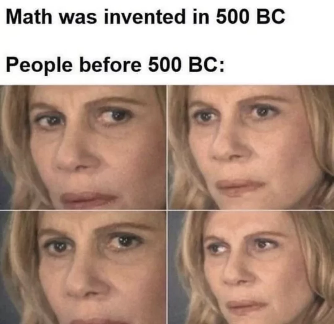 35 Math Memes That Will Add Laughter To Your Day 35 Math was invented in 500bc