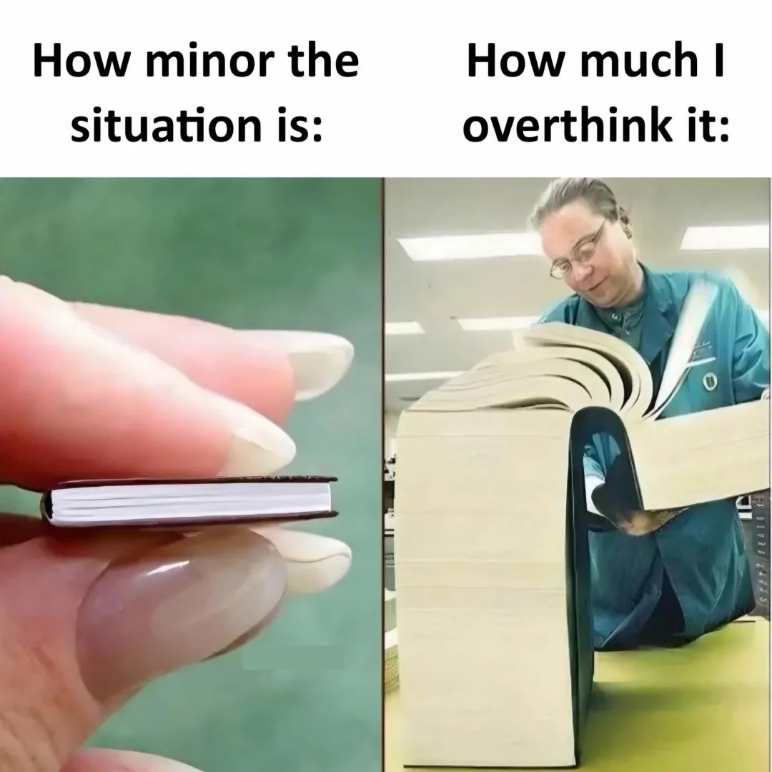 45 "Overthinking Memes" That Are Way Too Accurate 44 Minor situation is