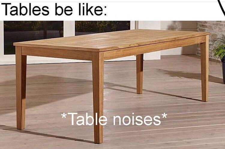 35 Dank Funny Memes That Go Too Far and Not Far Enough at the Same Time 36 Tables be like