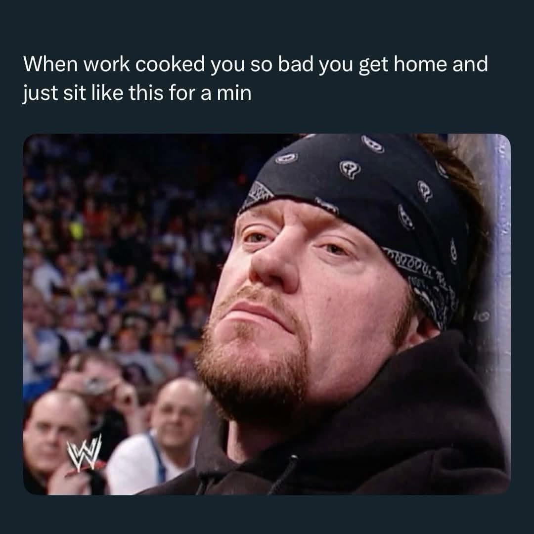 Work coocked you so bad