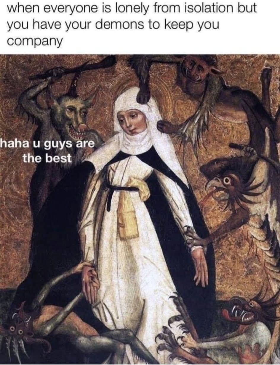 You have your demons