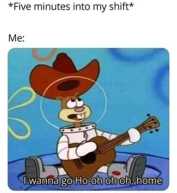 5 minutes into my shift