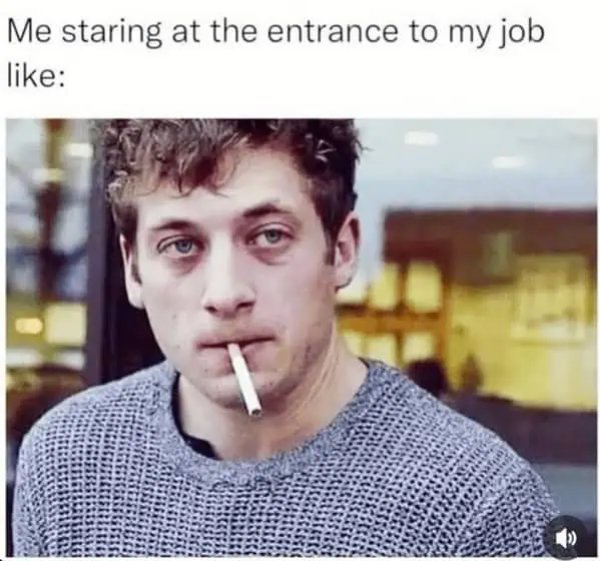 27 Workplace Memes That Expose What Really Happens at the Office 28 Me staring at the entrance