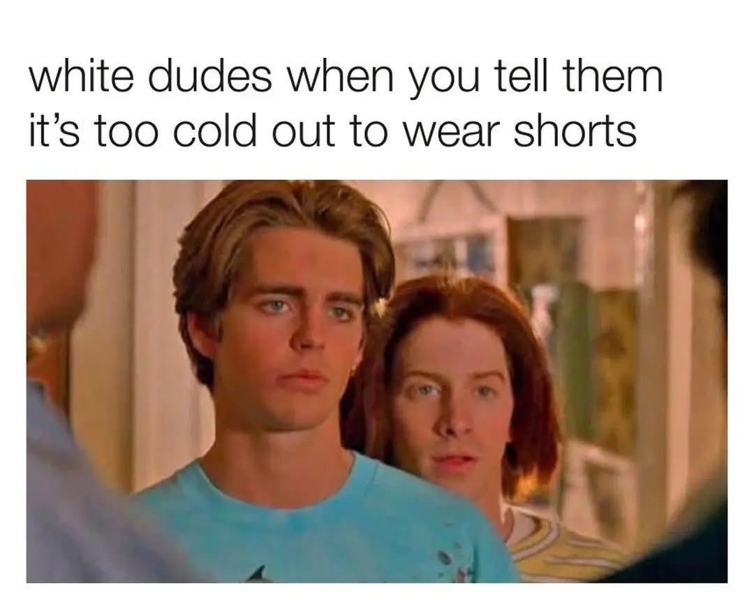 20 Memes That Exist for No Reason and That’s the Reason 14 Too cold to wear shorts
