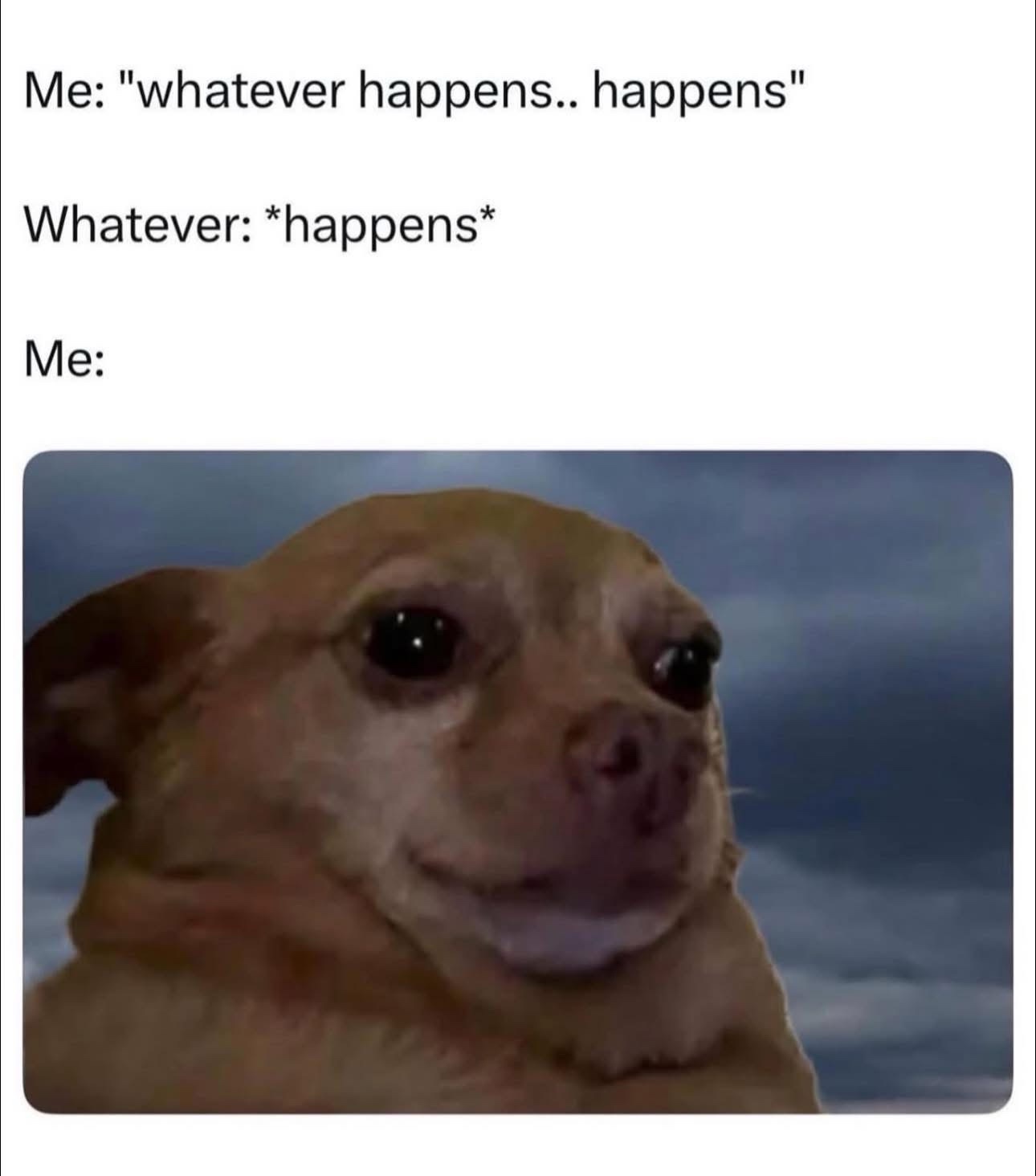 Whatever happens happens
