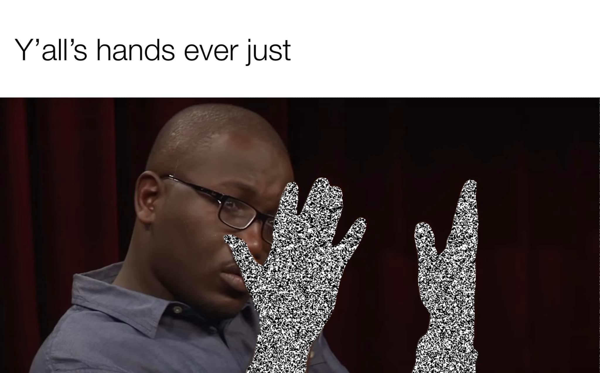 Yall hands ever just