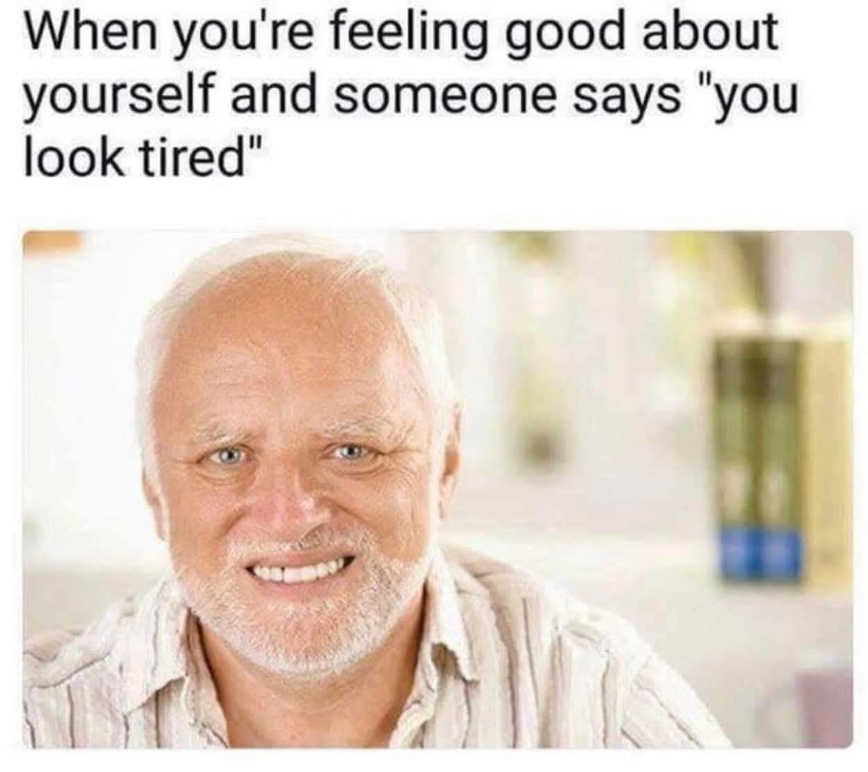 20 Memes That Should Come With Elevator Music 19 you look tired