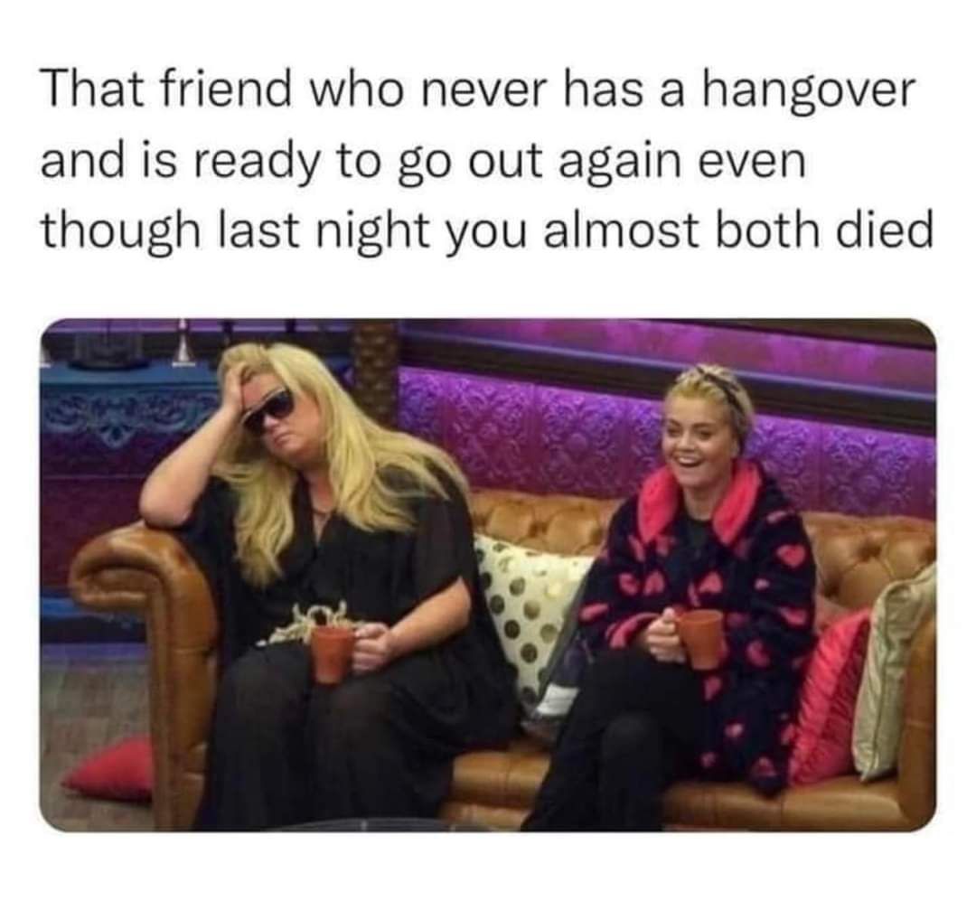 Friend who never has a hangover