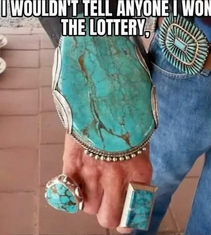 50 "If I Ever Won The Lottery, I Won't Tell Anybody. But There Will Be Signs" Memes 52 turquoise jewelry