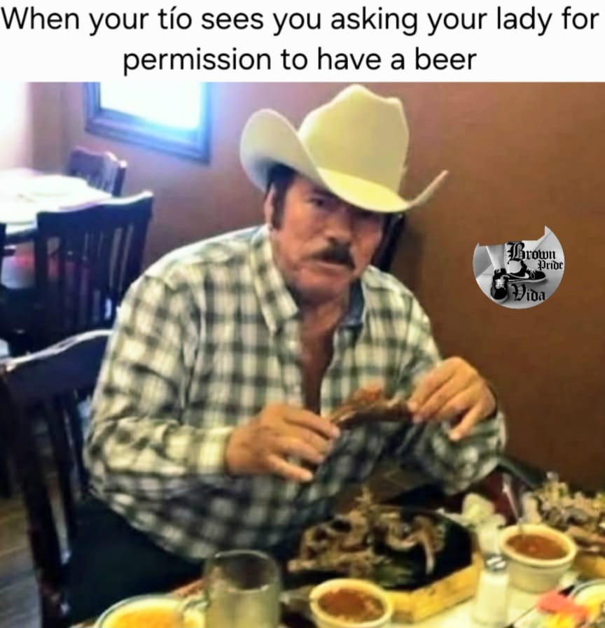 20 Chicano Culture Memes That Are Equal Parts Culture and Comedy 3 Asking your lady