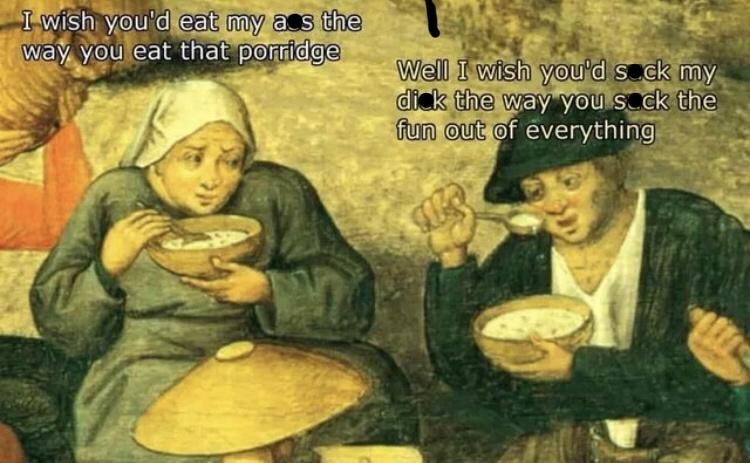 35 Memes I Sent My Crush, Because Who Needs Pickup Lines? 33 Eat that porridge