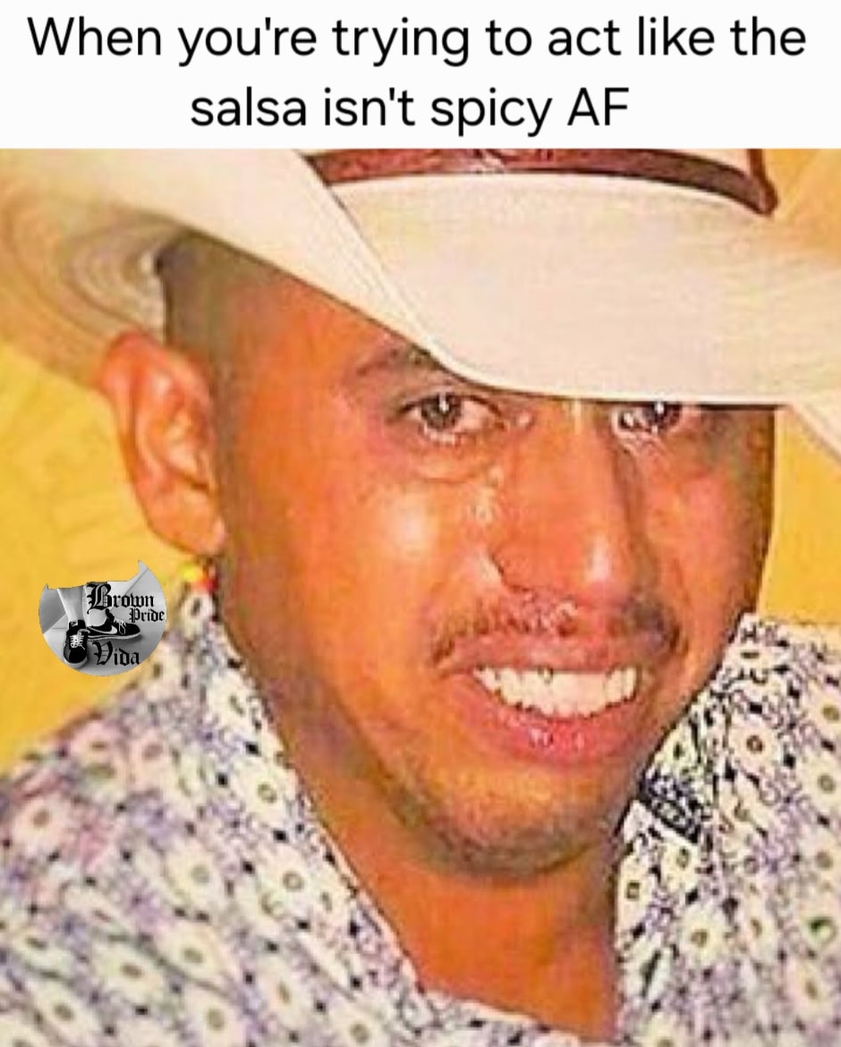 20 Chicano Culture Memes That Are Equal Parts Culture and Comedy 16 Salsa isnt spicy