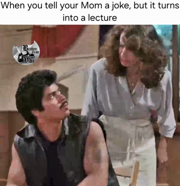 20 Chicano Culture Memes That Are Equal Parts Culture and Comedy 19 Tell mom.a joke