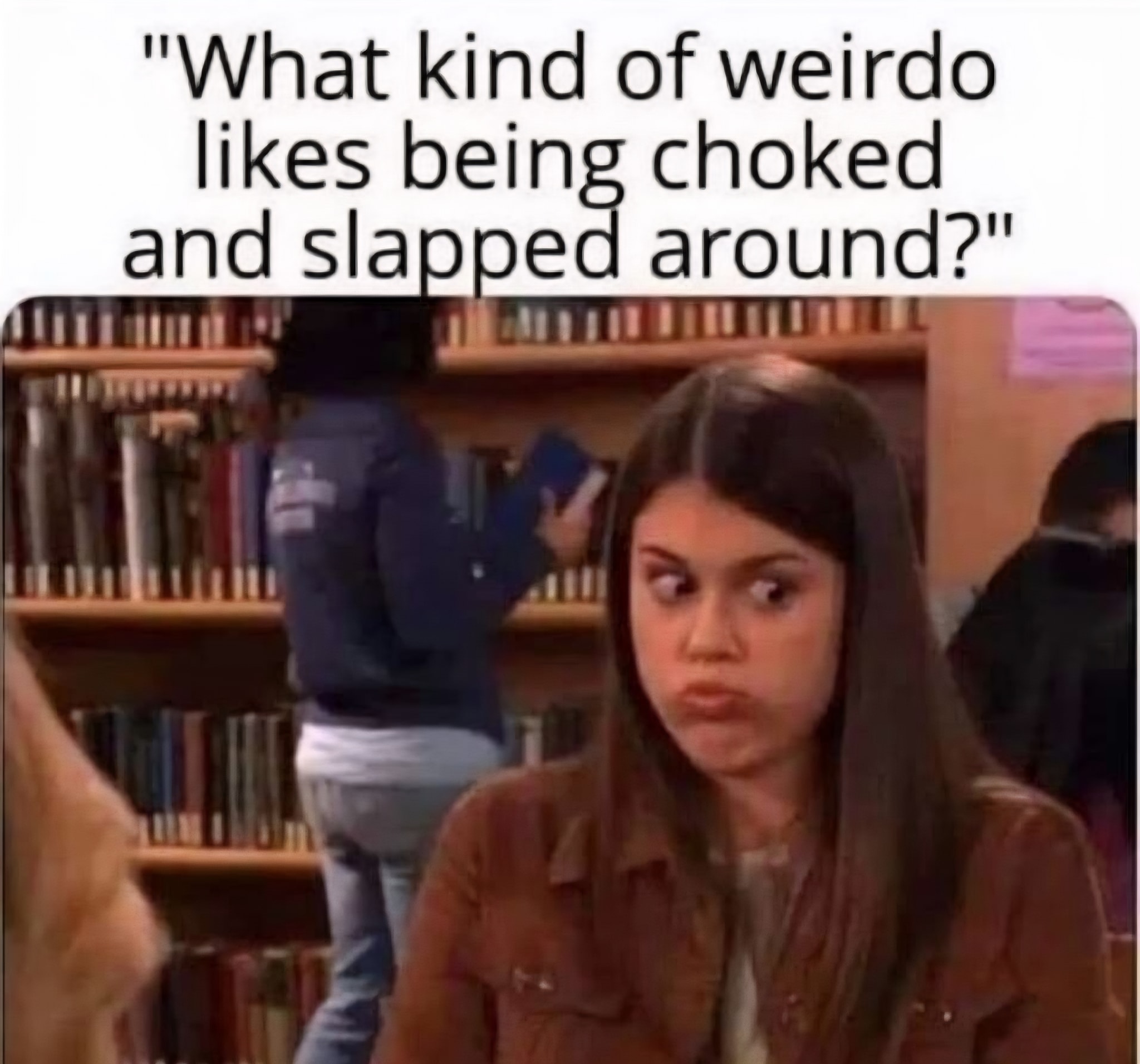 20 Memes That Say One Thing but Mean… Yeah, That 19 WHat kind of weirdo