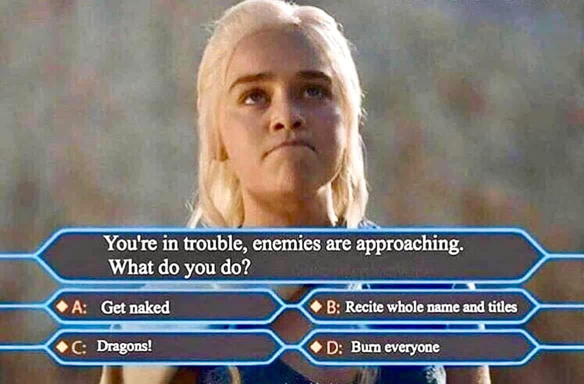 20 Game of Thrones Memes That Aged Better Than the Final Season 19 WHen youre in trouble